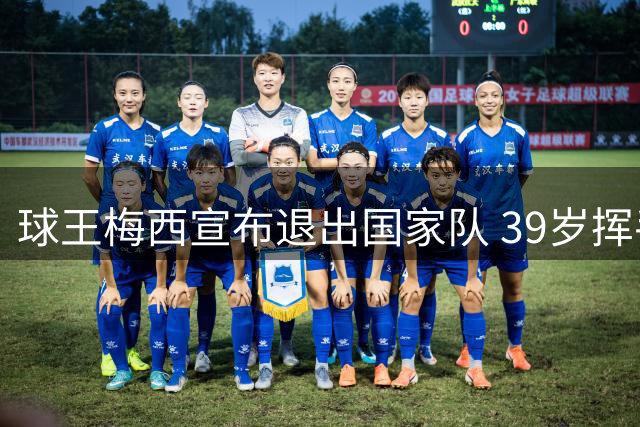 球王梅西宣布退出国家队 39岁挥手作别蓝白战袍
